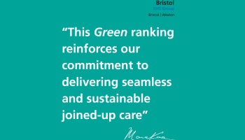  Teal background graphic featuring the NHS Bristol NHS Group logo in the top right corner with the text “Bristol | Weston.” Large white text in the centre reads: “This Green ranking reinforces our commitment to delivering seamless and sustainable joined-up care.” A stylised handwritten signature appears at the bottom.